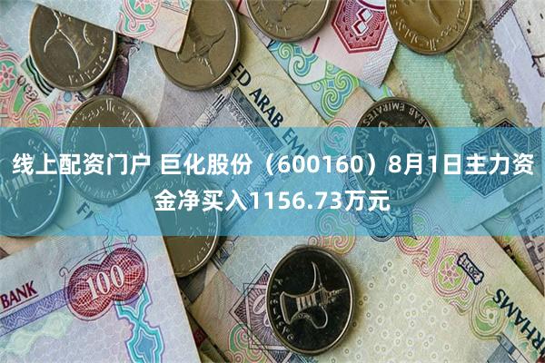 线上配资门户 巨化股份（600160）8月1日主力资金净买入1156.73万元