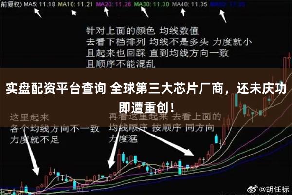 实盘配资平台查询 全球第三大芯片厂商，还未庆功即遭重创！