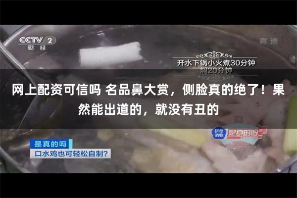 网上配资可信吗 名品鼻大赏，侧脸真的绝了！果然能出道的，就没有丑的